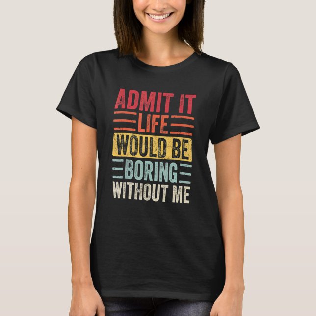Camiseta Admito Que La Vida Sería Aburrida Sin Que Yo Diga  (Anverso)