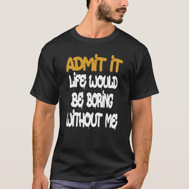 Camiseta Admito Que La Vida Sería Aburrida Sin Que Yo Diga  (Anverso)