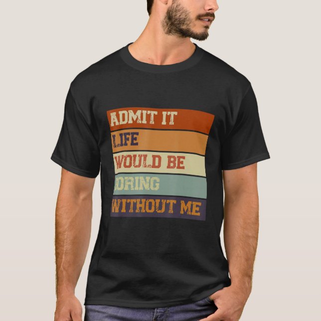 Camiseta Admito Que La Vida Sería Aburrida Sin Que Yo Diga (Anverso)