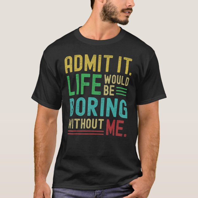 Camiseta Admito Que La Vida Sería Aburrida Sin Que Yo Diga (Anverso)