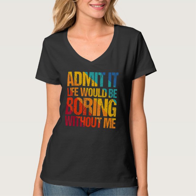Camiseta Admito Que La Vida Sería Aburrida Sin Que Yo Diga  (Anverso)