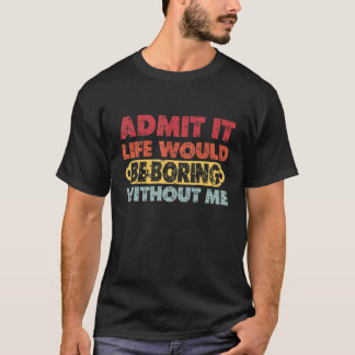 Camiseta Admito Que La Vida Sería Aburrida Sin Que Yo Diga 