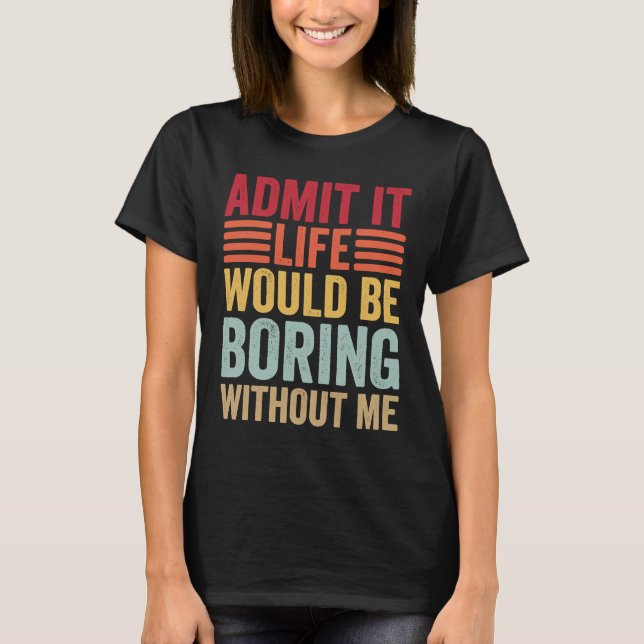 Camiseta Admito Que La Vida Sería Aburrida Sin Que Yo Retro (Anverso)
