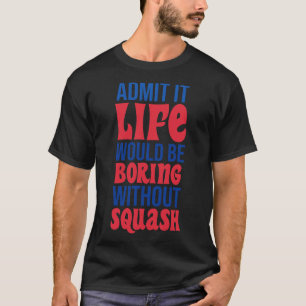 Camiseta Admito Que La Vida Sería Aburrida Sin Squash