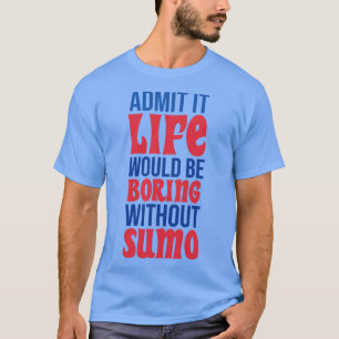 Camiseta Admito Que La Vida Sería Aburrida Sin Sumo