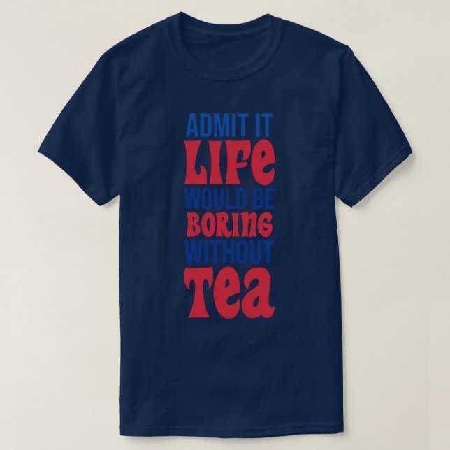 Camiseta Admito Que La Vida Sería Aburrida Sin Té (Diseño del anverso)