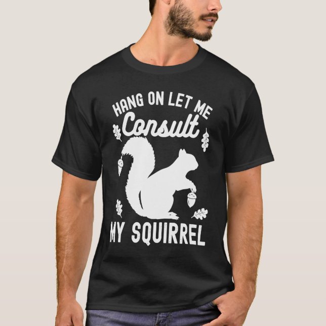 Camiseta Adorable Cute Squirrel Hang on Let Me Consult My S (Anverso)