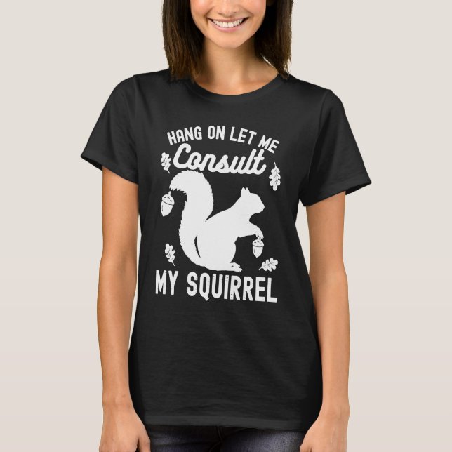 Camiseta Adorable Cute Squirrel Hang on Let Me Consult My S (Anverso)