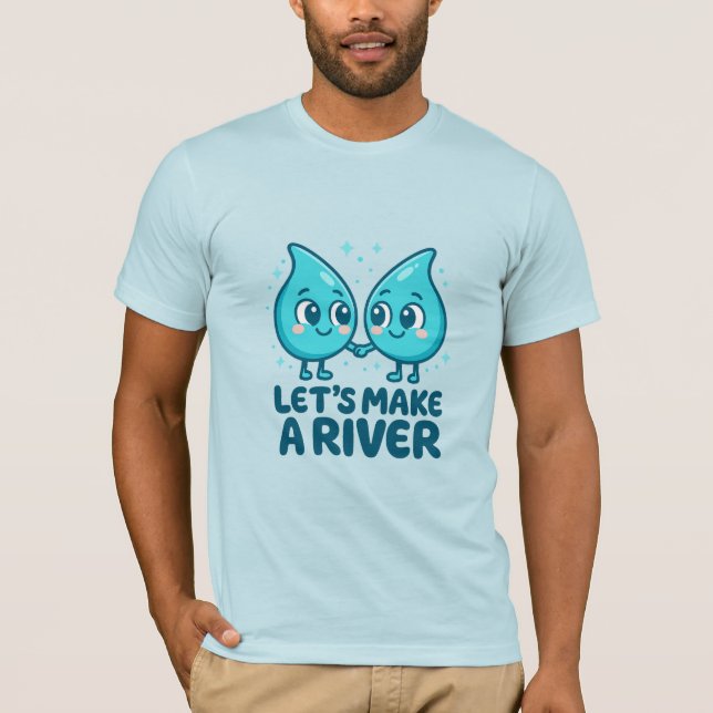 Camiseta Adorable Waterdrop Love – “Let’s Make a River (Anverso)