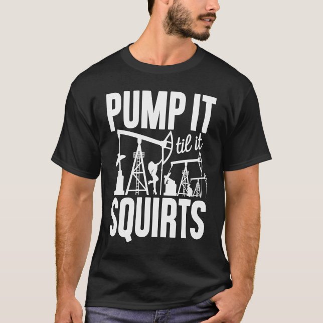 Camiseta Adult Jokes Pump It Til It Squirts Funny Oilfield  (Anverso)