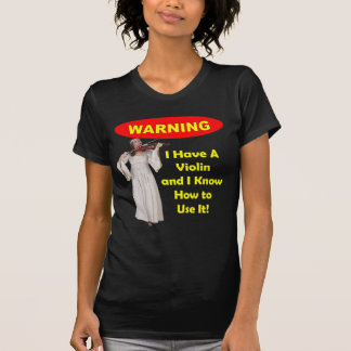 Camiseta Advertencia: ¡Tengo un violín y sé utilizarlo!
