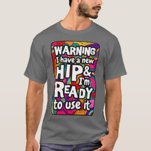 Camiseta Advertencia Tengo una cadera nueva y estoy listo p