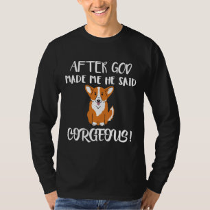 Camiseta After God Made Me He Said Corgeous Corgi  Cute Tee