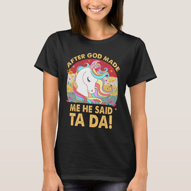 Camiseta After God Made Me He Said Ta Da Unicorn (Anverso)