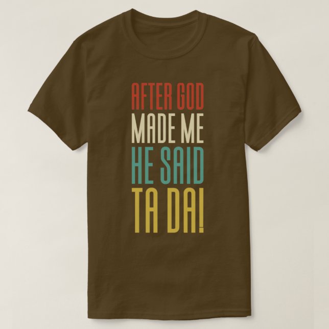 Camiseta After God Made Me He Said Tada2 (Diseño del anverso)