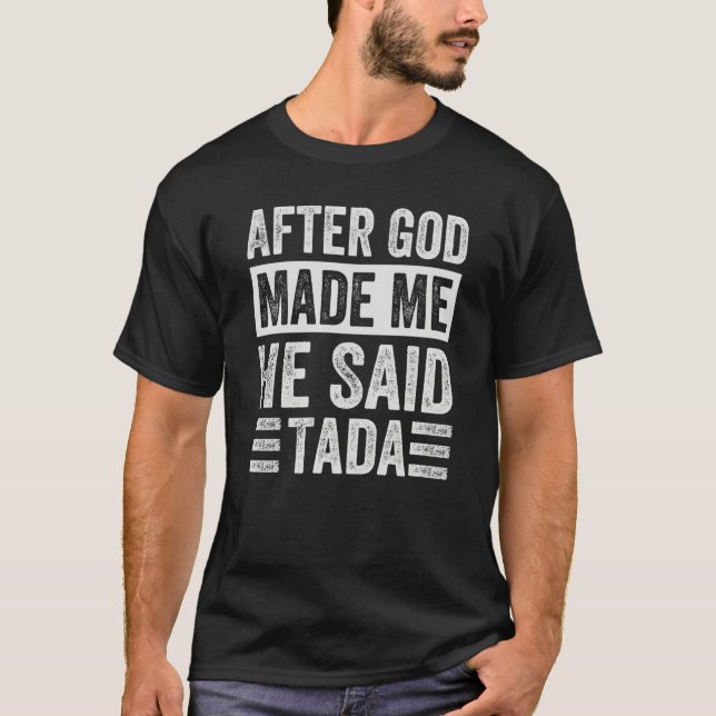 Camiseta After God Made Me He Said Tada  Irony Saying  1 (Anverso)