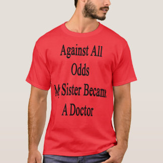 Camiseta Against All Odds My Sister Became A Doctor