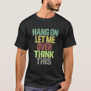Camiseta Aguanta Para Dejarme Sobrepensar A Este Preocupant
