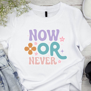 Camiseta Ahora o nunca   Cita inspiradora para mujeres