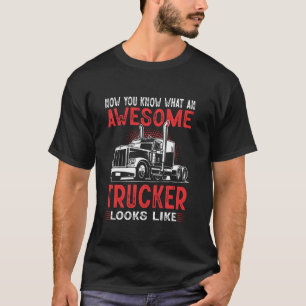Camiseta Ahora Sabes Cómo Se Ve Un Camionero Increíble