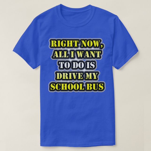 Camiseta Ahora Solo Quiero Conducir Mi Autobús Escolar (Diseño del anverso)