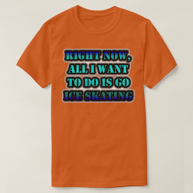 Camiseta Ahora Solo Quiero Hacer Patinaje Sobre Hielo (Diseño del anverso)
