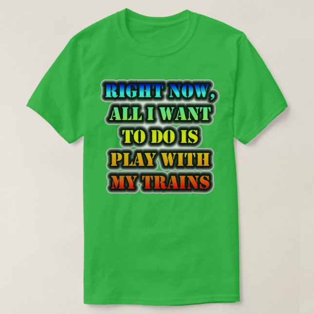 Camiseta Ahora Solo Quiero Jugar Con Mis Trenes (Diseño del anverso)