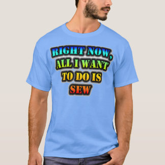 Camiseta Ahora Todo Lo Que Quiero Hacer Es Sew