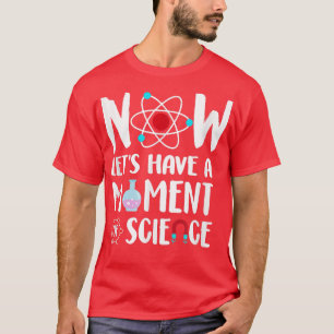 Camiseta Ahora vamos a tener un momento de científico de re