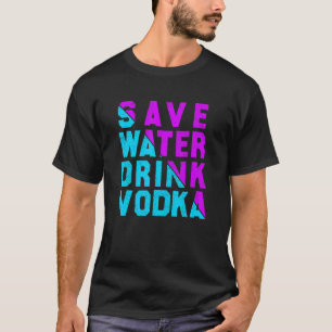 Camiseta Ahorra agua bebiendo vodka
