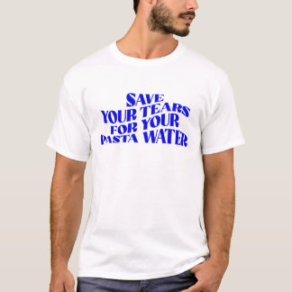Camiseta Ahorra Tus Lágrimas Para Tu Agua De Pasta