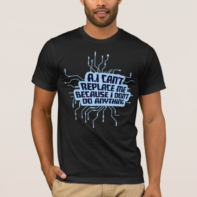 Camiseta AI Can't Replace Me I Don't Do Anything Humor (Anverso)