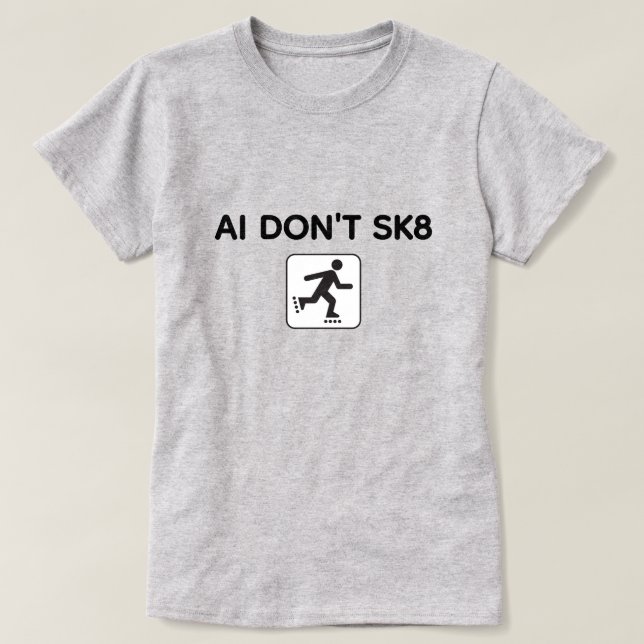 Camiseta AI Don't SK8™ T-Shirt (Customize It!) (Diseño del anverso)