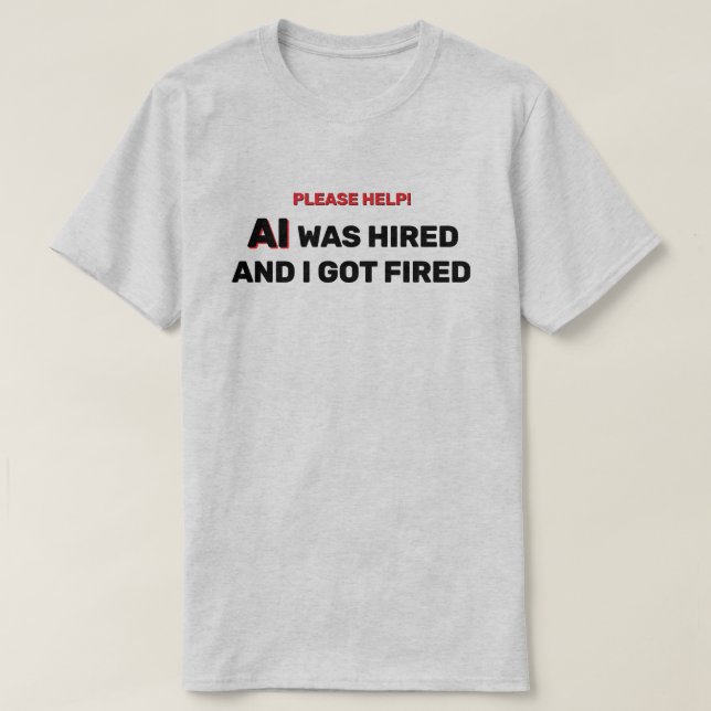 Camiseta AI Was Hired And I Got Fired™ T-Shirt (Diseño del anverso)