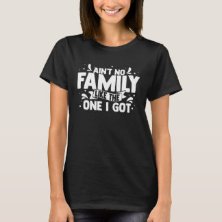 Camiseta Ain t No Family Like The One I Got Matching Family