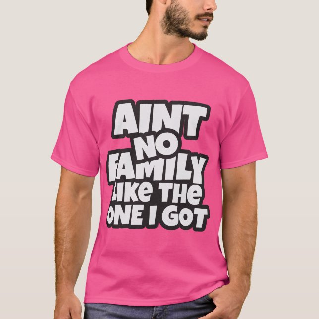 Camiseta Ain’t No Family Like The One I Got T-Shirt (Anverso)