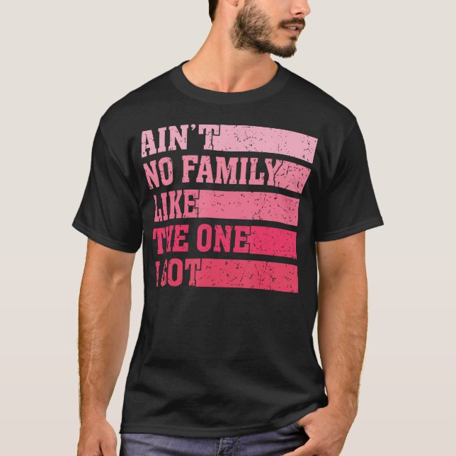 Camiseta Ain'T No Family Like The One I Got Funny Saying Re (Anverso)