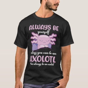 Camiseta Ajolote Siempre Sé Tú Mismo A Menos Que Pueda Ser