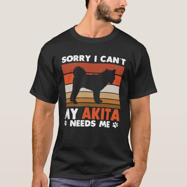 Camiseta Akita Dog Owner I Can´t My Akita Needs Me Retro (Anverso)