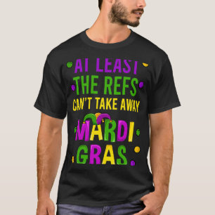 Camiseta Al menos los Refs no pueden quitar el Mardi Gras n