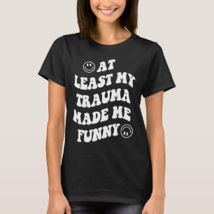 Camiseta Al Menos Mi Trauma Me Hizo Diverso Consciente De L