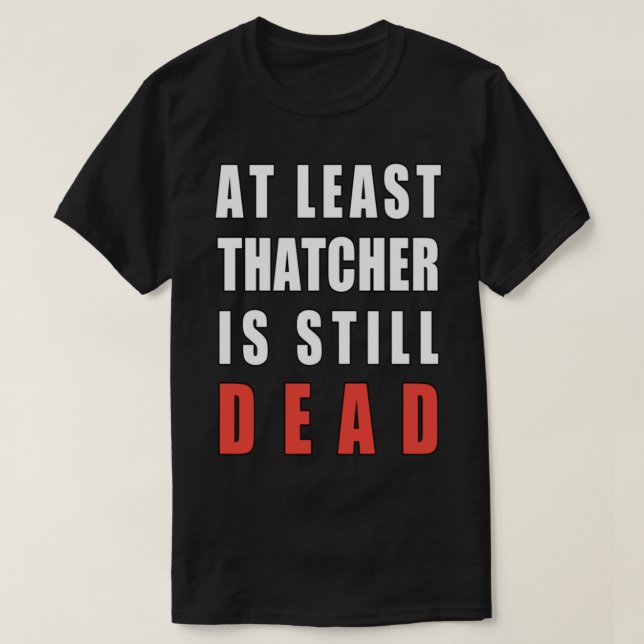 Camiseta Al menos Thatcher sigue muerto (Diseño del anverso)