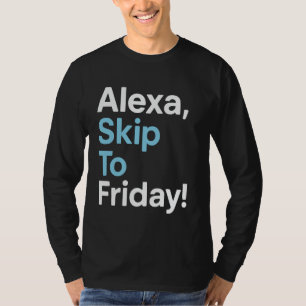 Camiseta Alexa Skip To Friday Funny Work Week Design