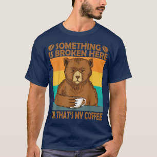 Camiseta Algo está roto aquí Oh Ese es mi café gracioso