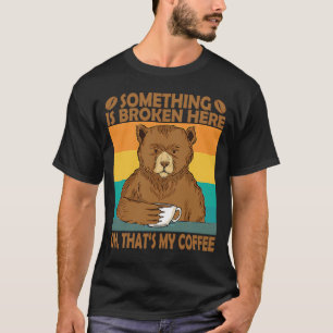 Camiseta Algo está roto aquí Oh Ese es mi café gracioso