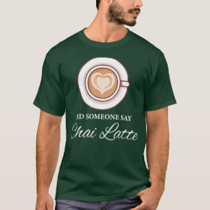 Camiseta Alguien dijo Chai Latte Chai Tea Latte