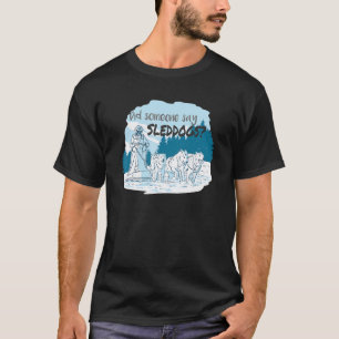 Camiseta ¿Alguien dijo perros de trineo Mushing Husky Trine