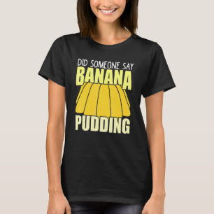 Camiseta Alguien dijo que pudding de banana postre Pud bana