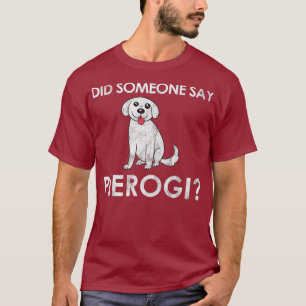 Camiseta ¿Alguien dijo un regalo de perro de Pierogi para u
