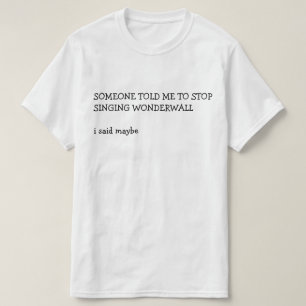 Camiseta ALGUIEN ME DIJO QUE DEJARA DE CANTAR WONDERWALL, d